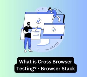 What is Cross Browser Testing? – Browser Stack