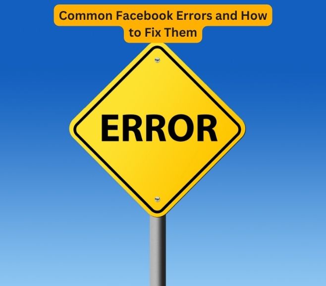 Common Facebook Errors and How to Fix Them